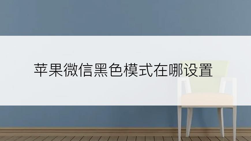 苹果微信黑色模式在哪设置