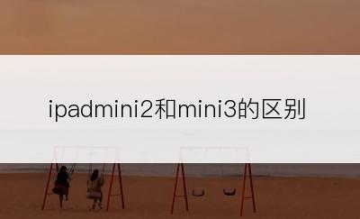 ipadmini2和mini3的区别