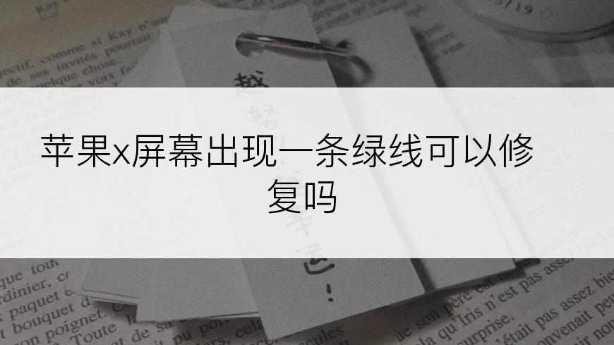 苹果x屏幕出现一条绿线可以修复吗