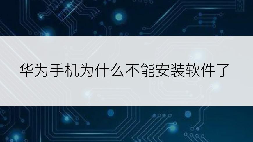 华为手机为什么不能安装软件了