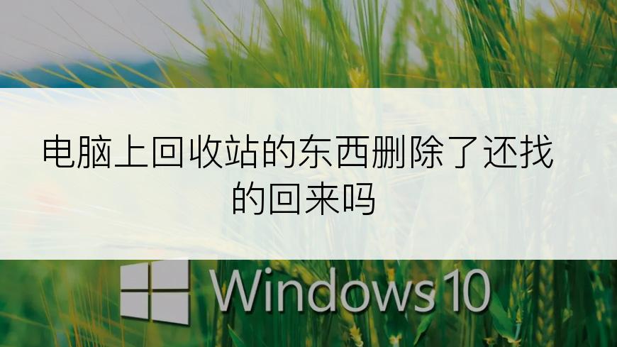 电脑上回收站的东西删除了还找的回来吗