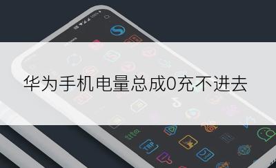 华为手机电量总成0充不进去