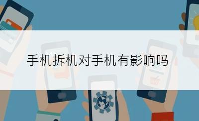 手机拆机对手机有影响吗