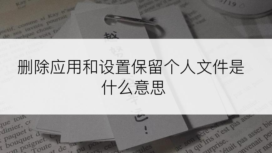 删除应用和设置保留个人文件是什么意思