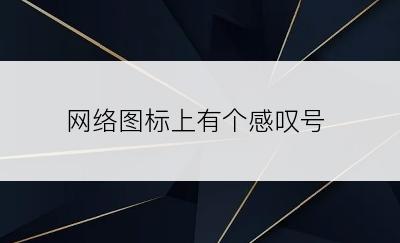 网络图标上有个感叹号