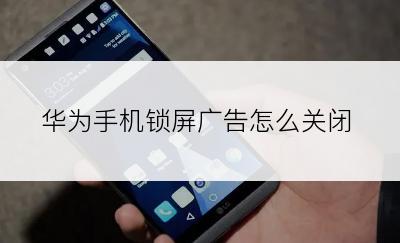 华为手机锁屏广告怎么关闭