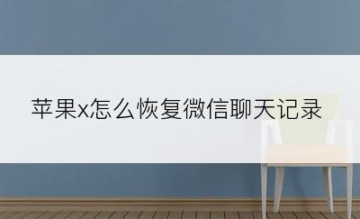苹果x怎么恢复微信聊天记录