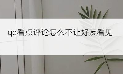 qq看点评论怎么不让好友看见