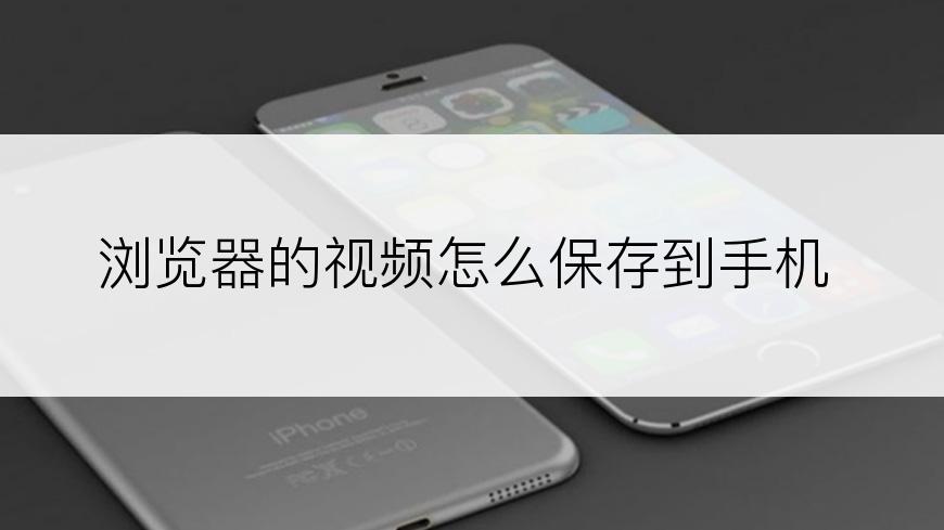 浏览器的视频怎么保存到手机