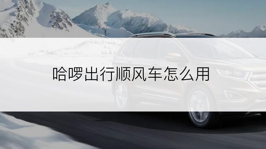 哈啰出行顺风车怎么用