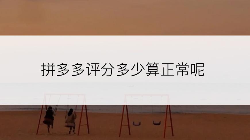 拼多多评分多少算正常呢