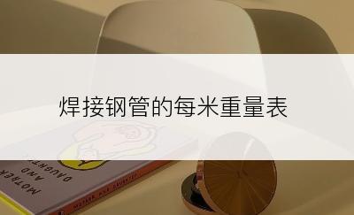 焊接钢管的每米重量表