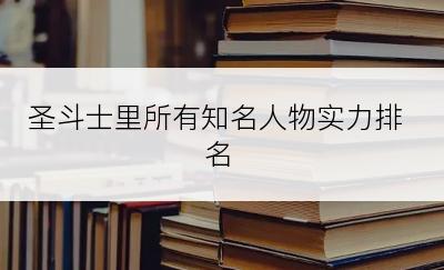 圣斗士里所有知名人物实力排名