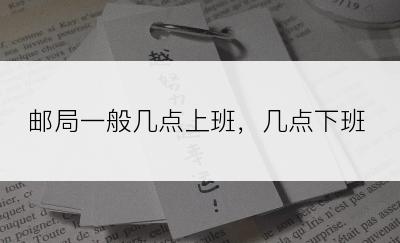 邮局一般几点上班，几点下班