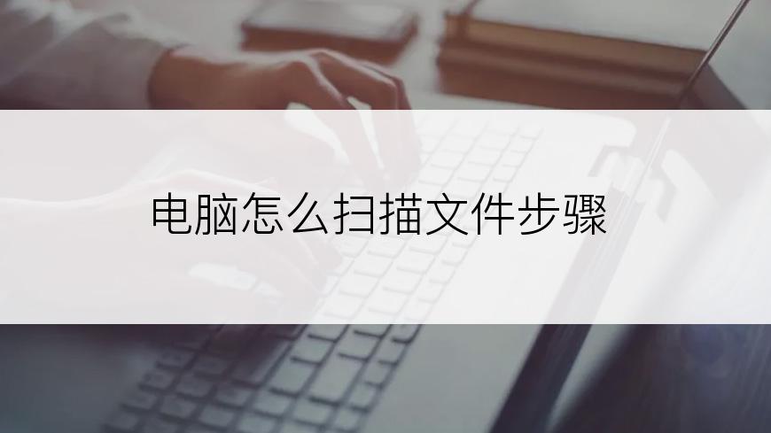 电脑怎么扫描文件步骤