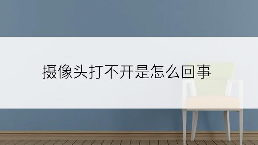 摄像头打不开是怎么回事