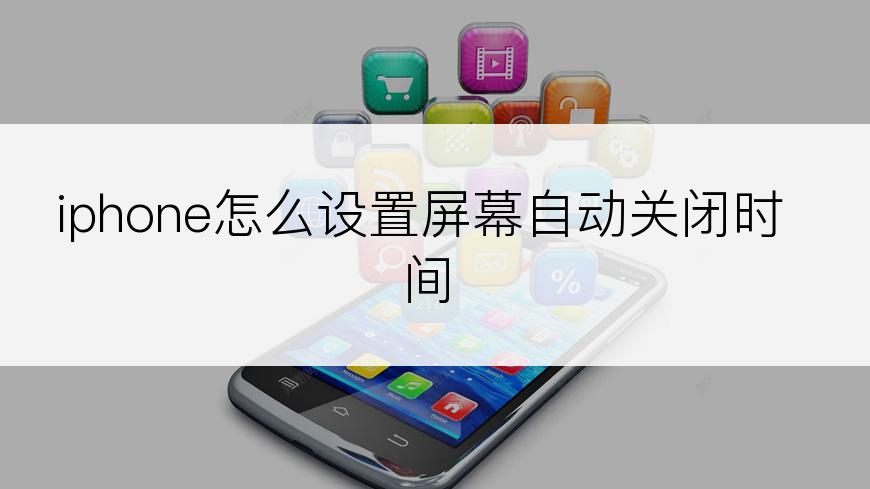 iphone怎么设置屏幕自动关闭时间