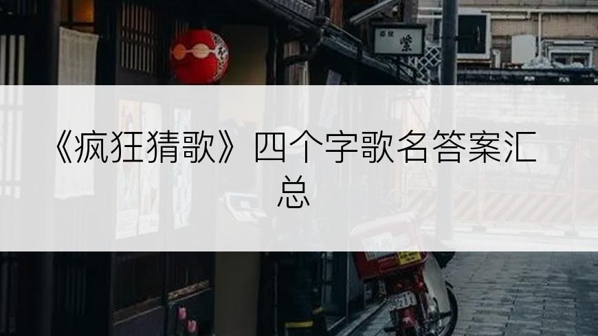 《疯狂猜歌》四个字歌名答案汇总