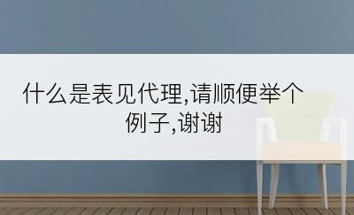 什么是表见代理,请顺便举个例子,谢谢
