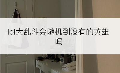 lol大乱斗会随机到没有的英雄吗