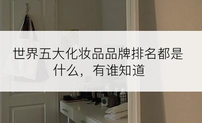 世界五大化妆品品牌排名都是什么，有谁知道