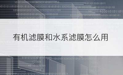 有机滤膜和水系滤膜怎么用