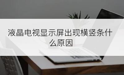 液晶电视显示屏出现横竖条什么原因