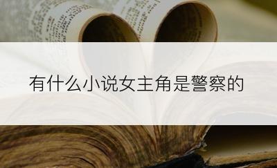 有什么小说女主角是警察的