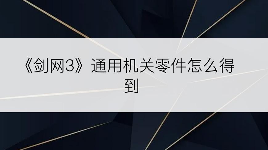《剑网3》通用机关零件怎么得到