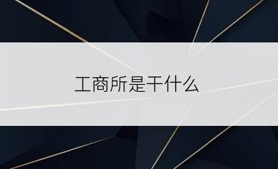 工商所是干什么