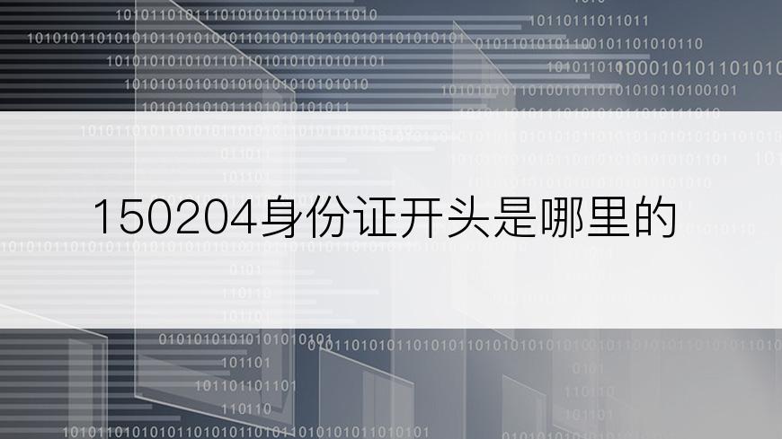 150204身份证开头是哪里的