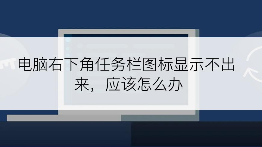 电脑右下角任务栏图标显示不出来，应该怎么办