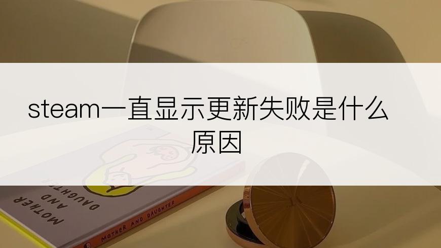 steam一直显示更新失败是什么原因