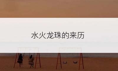水火龙珠的来历