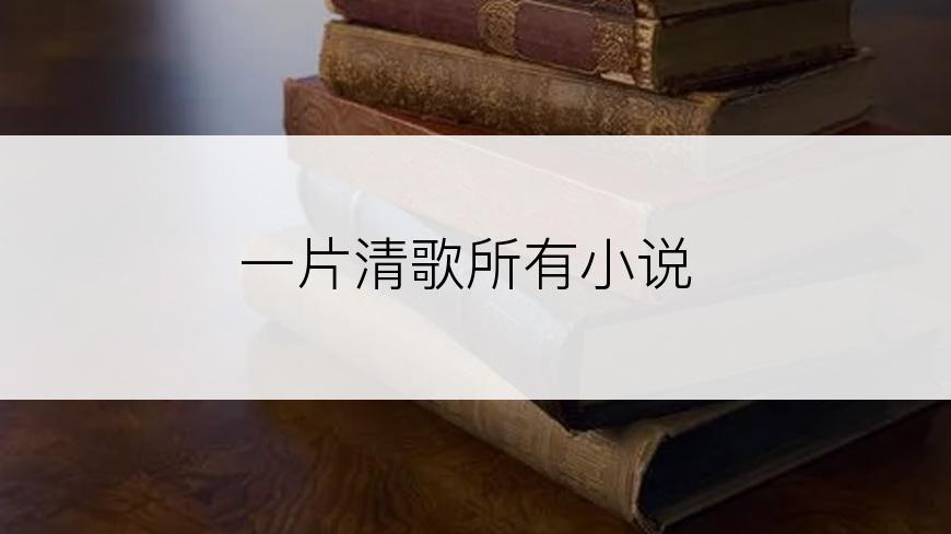 一片清歌所有小说