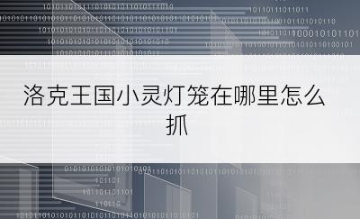 洛克王国小灵灯笼在哪里怎么抓