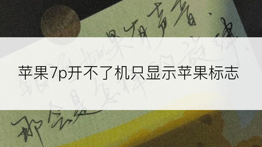 苹果7p开不了机只显示苹果标志