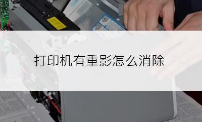 打印机有重影怎么消除