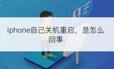 iphone自己关机重启，是怎么回事