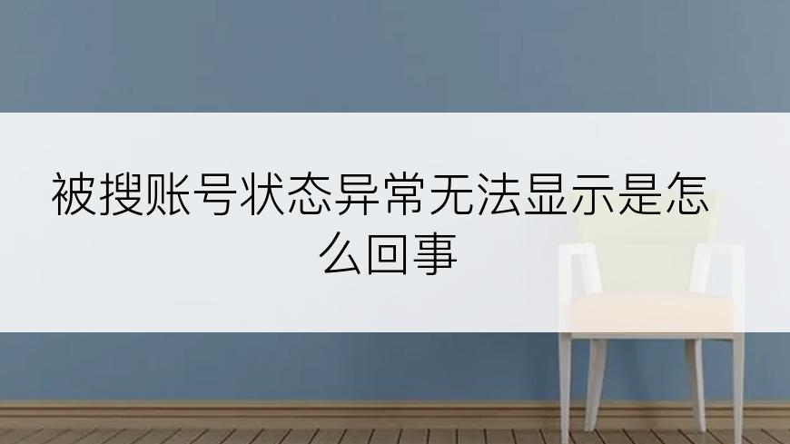 被搜账号状态异常无法显示是怎么回事