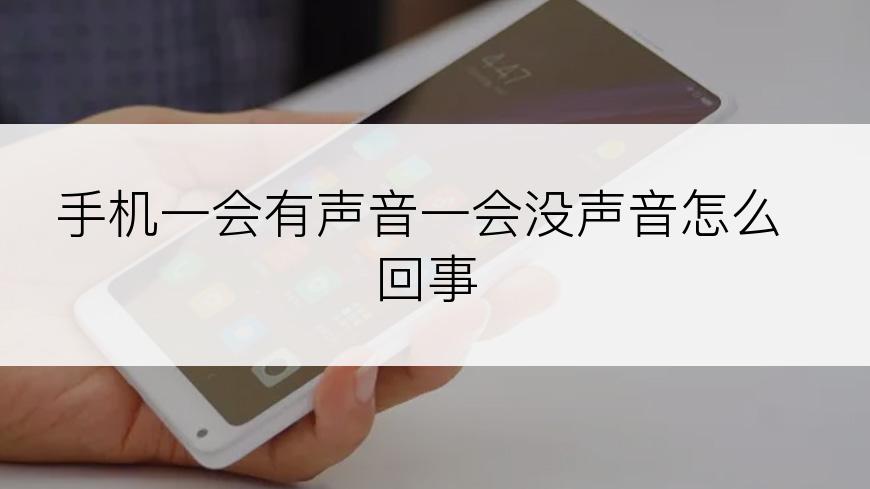 手机一会有声音一会没声音怎么回事