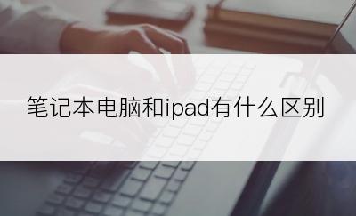 笔记本电脑和ipad有什么区别