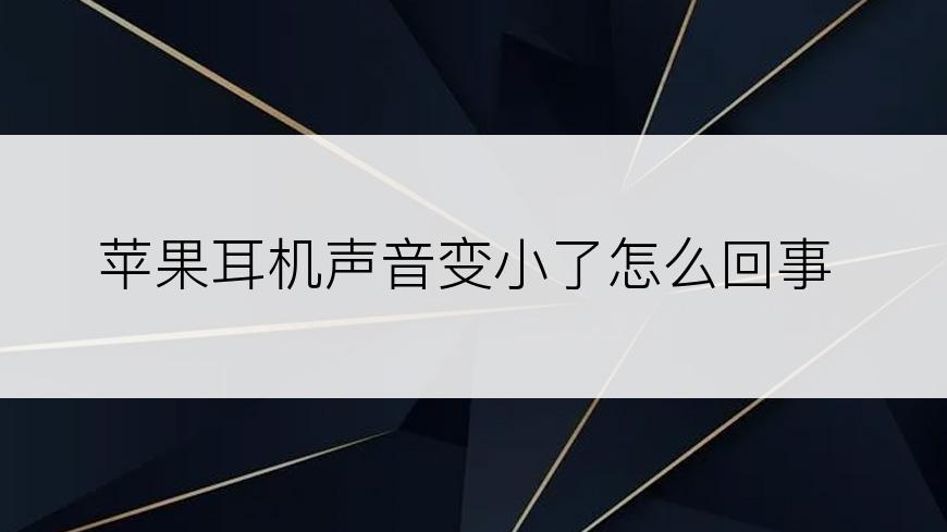 苹果耳机声音变小了怎么回事