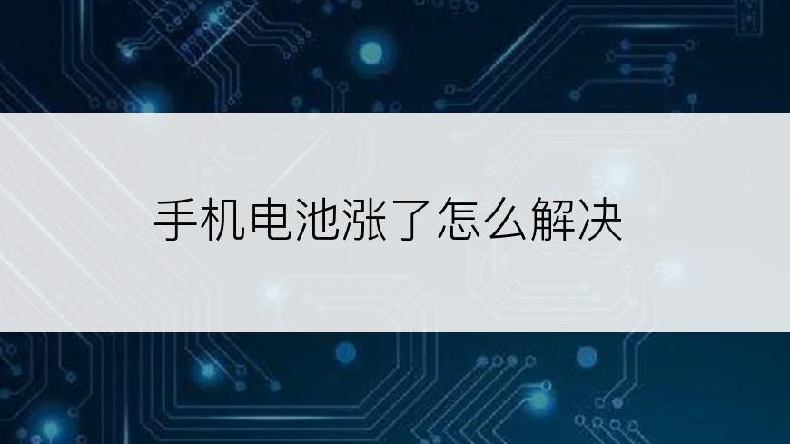 手机电池涨了怎么解决