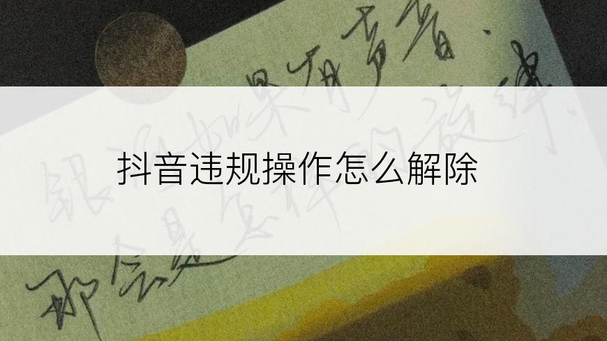 抖音违规操作怎么解除