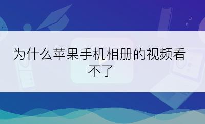 为什么苹果手机相册的视频看不了