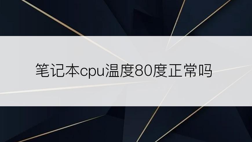 笔记本cpu温度80度正常吗