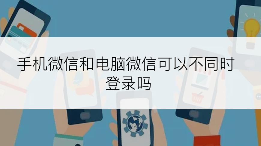 手机微信和电脑微信可以不同时登录吗