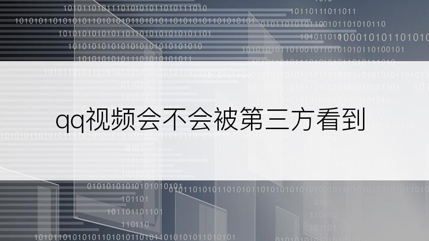 qq视频会不会被第三方看到
