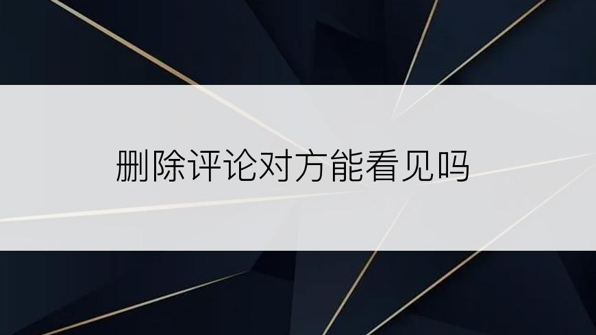删除评论对方能看见吗